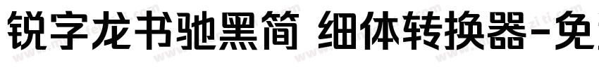 锐字龙书驰黑简 细体转换器字体转换